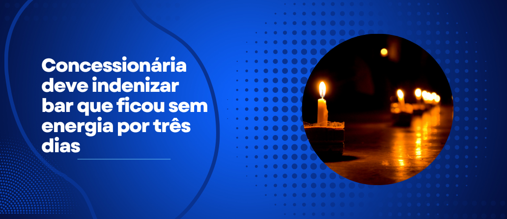 Conjur| Concessionária deve indenizar bar que ficou sem energia por três dias